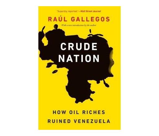 Crude Nation : How Oil Riches Ruined Venezuela (Paperback / softback)
