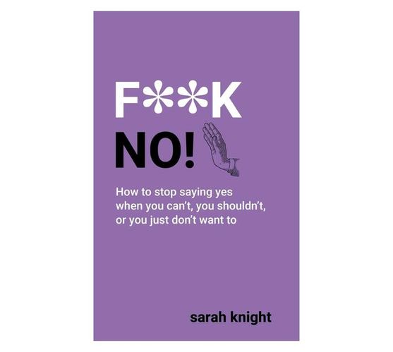 F**K No : How to Stop Saying Yes, When You Can't, You Shouldn't, or You Just Don't Want to (Paperback / softback)
