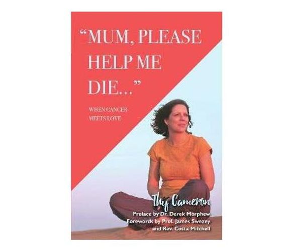 Mum, Please Help Me Die : When Cancer Meets Love (Paperback / softback)