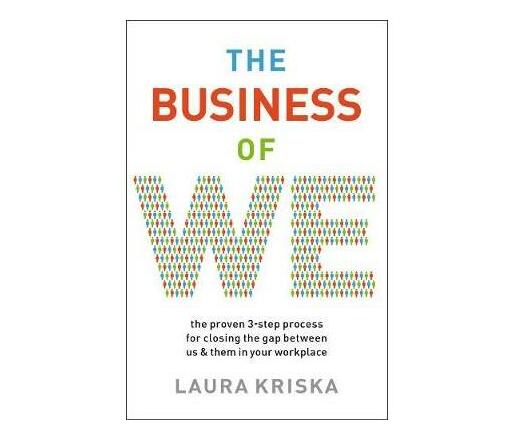 The Business of We : The Proven Three-Step Process for Closing the Gap Between Us and Them in Your Workplace (Paperback / softback)