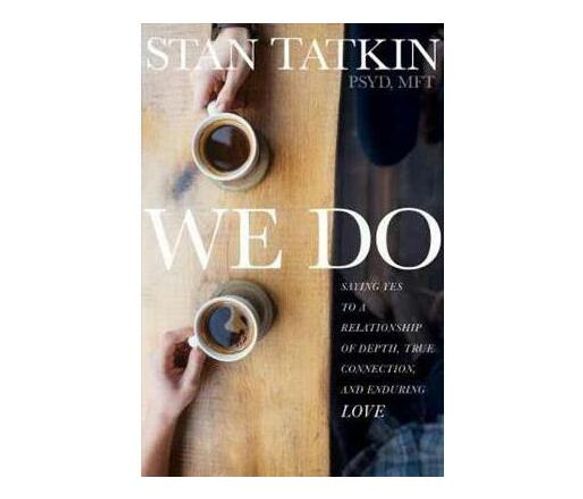 We Do : Saying Yes to a Relationship of Depth, True Connection, and Enduring Love (Paperback / softback)
