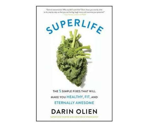 SuperLife : The 5 Simple Fixes That Will Make You Healthy, Fit, and Eternally Awesome (Paperback / softback)