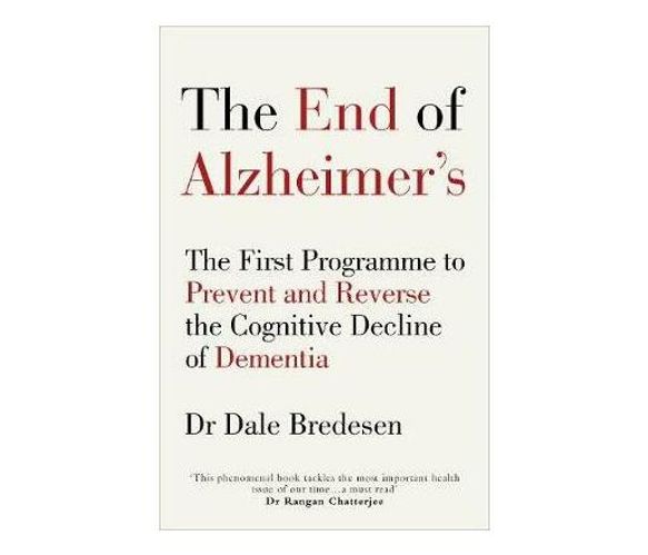 The End of Alzheimer's : The First Programme to Prevent and Reverse the Cognitive Decline of Dementia (Paperback / softback)