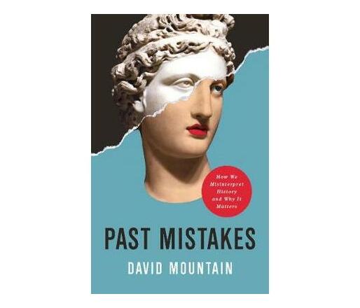 Past Mistakes : How We Misinterpret History and Why it Matters (Hardback)