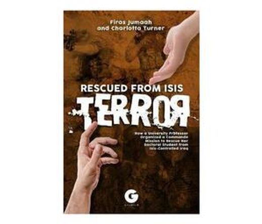 Rescued from Isis Terror : How a University Professor Organized a Commando Mission to Rescue Her Doctoral Student from Isis-Controlled Iraq (Paperback / softback)