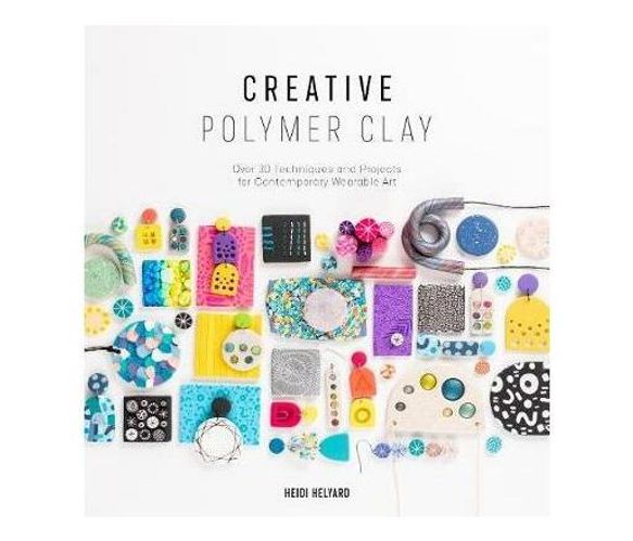 Creative Polymer Clay : Over 30 techniques and projects for contemporary wearable art (Paperback / softback)