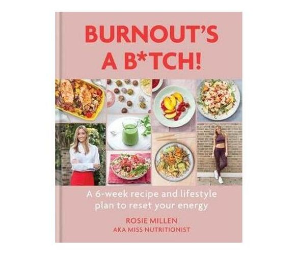 Burnout's A B*tch! : A 6-week recipe and lifestyle plan to reset your energy (Hardback)