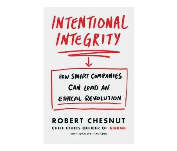 Intentional Integrity : How Smart Companies Can Lead an Ethical Revolution - and Why That's Good for All of Us (Paperback / softback)