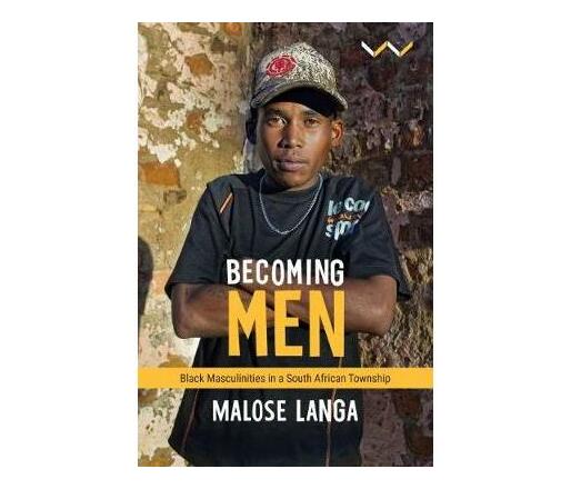 Becoming Men : Black masculinities in a South African township (Paperback / softback)