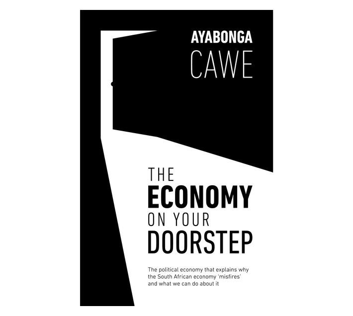 The Economy On Your Doorstep : The Political Economy That Explains Why the South African Economy ‘Misfires’ and What We Can Do About It (Paperback / softback)