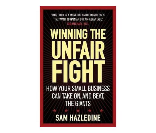 Winning the unfair fight : How your small business can take on, and beat, the giants (Paperback / softback)