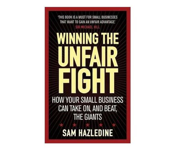 Winning the unfair fight : How your small business can take on, and beat, the giants (Paperback / softback)
