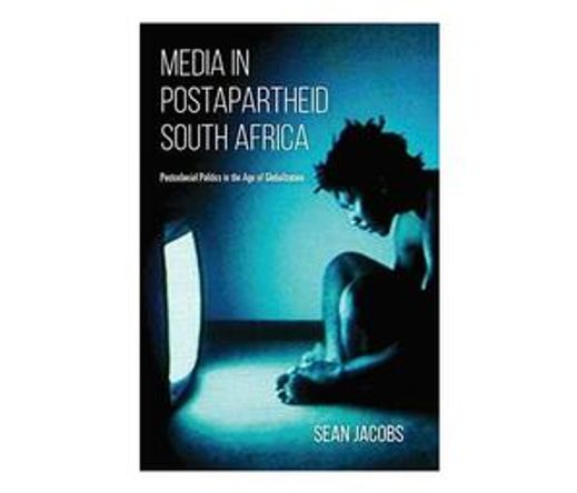 Media in Postapartheid South Africa : Postcolonial Politics in the Age of Globalization (Paperback / softback)