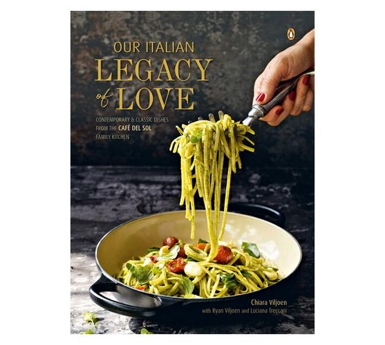 Our Italian Legacy of Love : Contemporary & Classic Dishes from the Cafe del Sol Family Kitchen (Hardback)