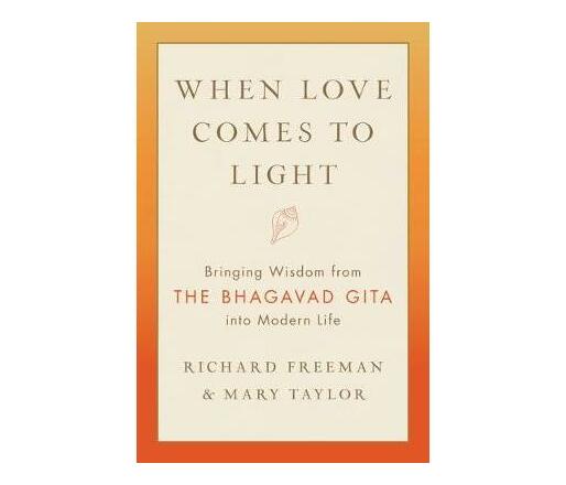 When Love Comes to Light : Bringing Wisdom from the Bhagavad Gita to Modern Life (Paperback / softback)