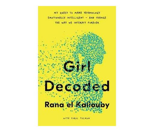 Girl Decoded : My Quest to Make Technology Emotionally Intelligent - and Change the Way We Interact Forever (Paperback / softback)
