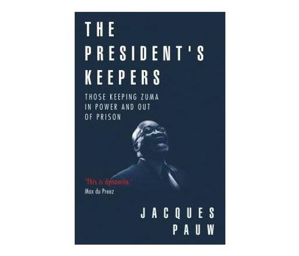 The president's keepers : Those keeping Zuma in power and out of prison (Paperback / softback)