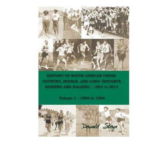 History of South African cross-country, middle- and long- distrance running and walking 1894 to 2014 : Volume 1: 1894 to 1966 (Paperback / softback)