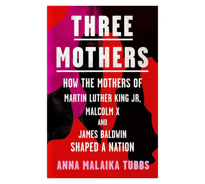 Three Mothers : How the Mothers of Martin Luther King Jr, Malcolm X and James Baldwin Shaped a Nation (Paperback / softback)
