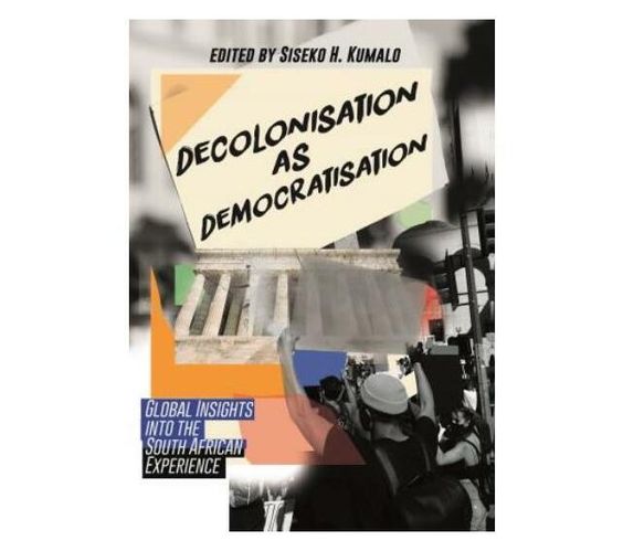 Decolonisation as Democratisation : Global Insights into the South African Experience (Paperback / softback)