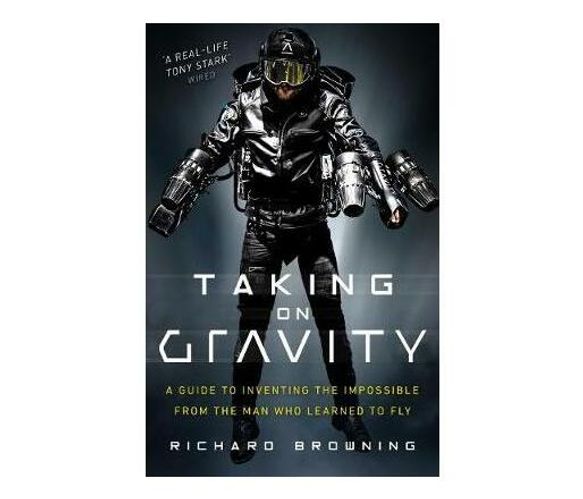 Taking on Gravity : A Guide to Inventing the Impossible from the Man Who Learned to Fly (Paperback / softback)